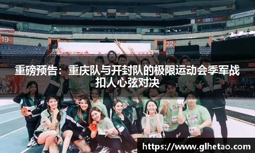 重磅预告：重庆队与开封队的极限运动会季军战扣人心弦对决